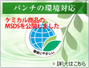 パンチの環境対応　ケミカル商品MSDSを公開しました。　詳しくはこちら